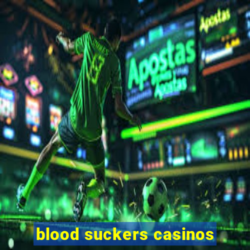 blood suckers casinos
